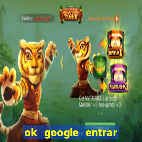 ok google entrar no jogo de c****